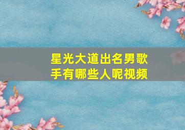 星光大道出名男歌手有哪些人呢视频