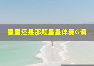 星星还是那颗星星伴奏G调