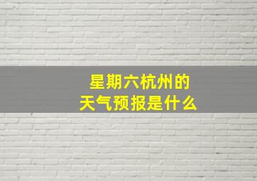 星期六杭州的天气预报是什么