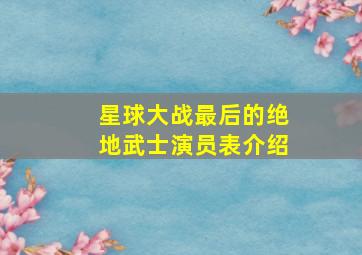 星球大战最后的绝地武士演员表介绍