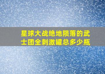 星球大战绝地陨落的武士团全刺激罐总多少瓶