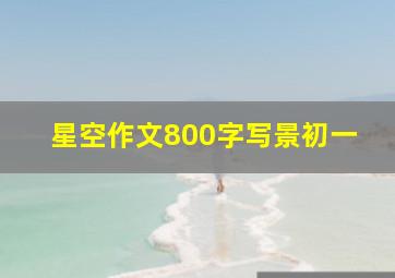 星空作文800字写景初一