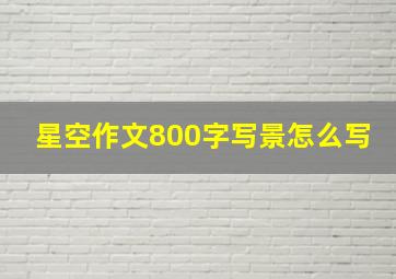 星空作文800字写景怎么写