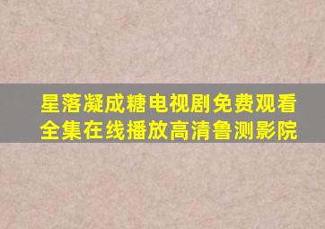 星落凝成糖电视剧免费观看全集在线播放高清鲁测影院