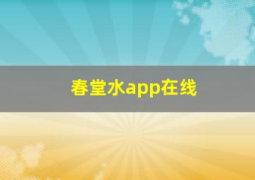 春堂水app在线