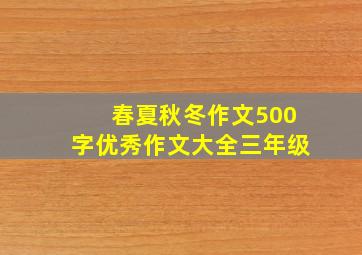 春夏秋冬作文500字优秀作文大全三年级