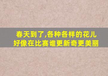 春天到了,各种各样的花儿好像在比赛谁更新奇更美丽