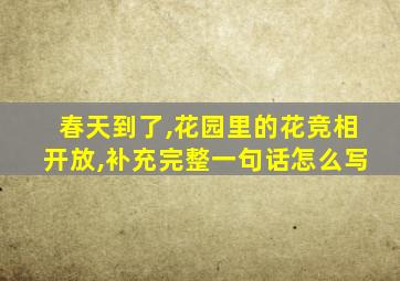 春天到了,花园里的花竞相开放,补充完整一句话怎么写