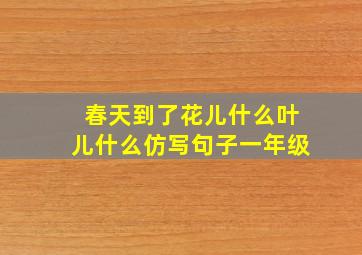 春天到了花儿什么叶儿什么仿写句子一年级