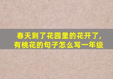 春天到了花园里的花开了,有桃花的句子怎么写一年级