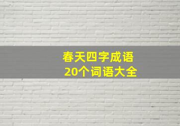 春天四字成语20个词语大全