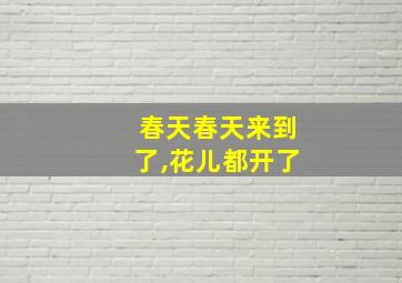 春天春天来到了,花儿都开了