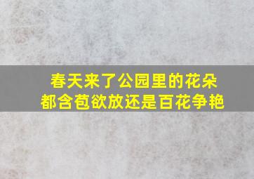 春天来了公园里的花朵都含苞欲放还是百花争艳