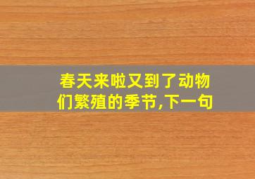 春天来啦又到了动物们繁殖的季节,下一句