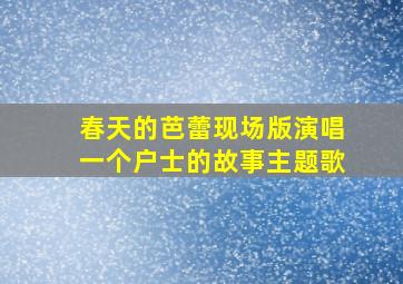 春天的芭蕾现场版演唱一个户士的故事主题歌