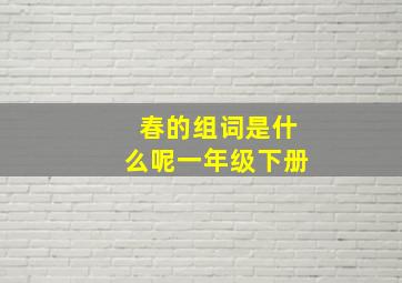 春的组词是什么呢一年级下册