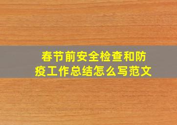 春节前安全检查和防疫工作总结怎么写范文