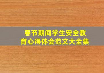 春节期间学生安全教育心得体会范文大全集