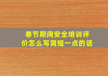 春节期间安全培训评价怎么写简短一点的话