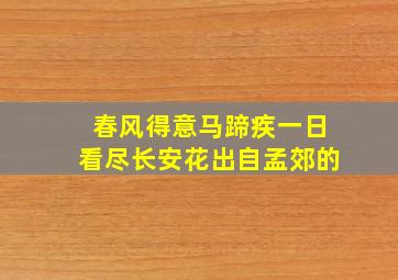 春风得意马蹄疾一日看尽长安花出自孟郊的