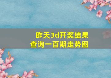 昨天3d开奖结果查询一百期走势图