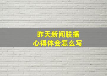 昨天新闻联播心得体会怎么写