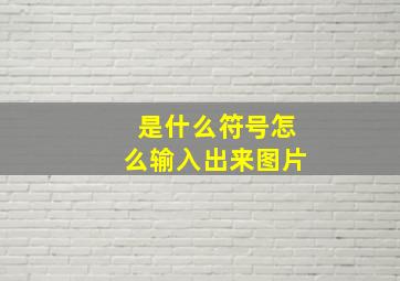 是什么符号怎么输入出来图片