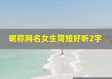 昵称网名女生简短好听2字