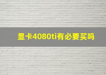 显卡4080ti有必要买吗