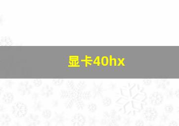 显卡40hx