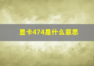 显卡474是什么意思