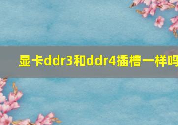 显卡ddr3和ddr4插槽一样吗