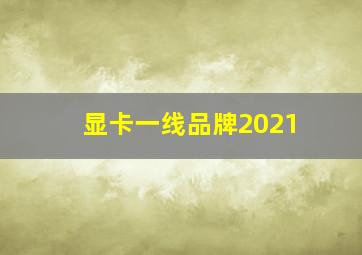 显卡一线品牌2021