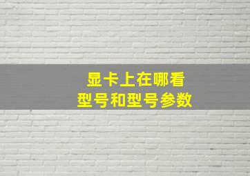 显卡上在哪看型号和型号参数