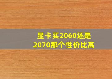 显卡买2060还是2070那个性价比高