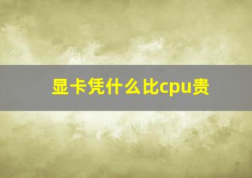 显卡凭什么比cpu贵