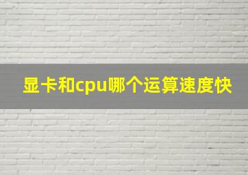 显卡和cpu哪个运算速度快