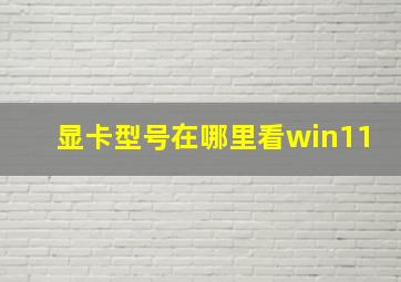 显卡型号在哪里看win11