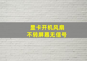 显卡开机风扇不转屏幕无信号