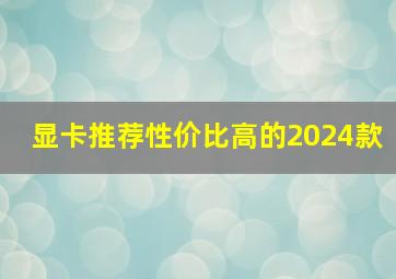 显卡推荐性价比高的2024款