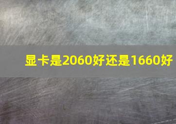 显卡是2060好还是1660好