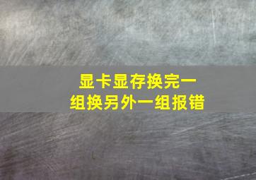 显卡显存换完一组换另外一组报错