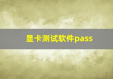 显卡测试软件pass