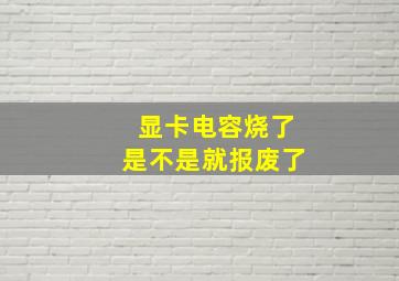 显卡电容烧了是不是就报废了