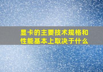 显卡的主要技术规格和性能基本上取决于什么