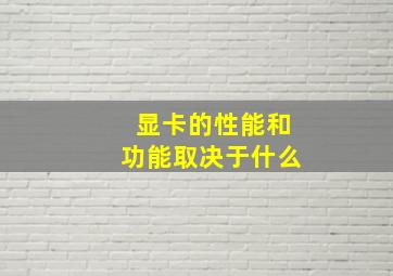 显卡的性能和功能取决于什么