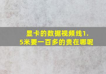 显卡的数据视频线1.5米要一百多的贵在哪呢