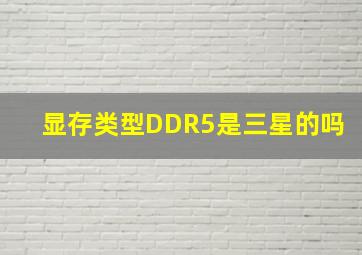 显存类型DDR5是三星的吗