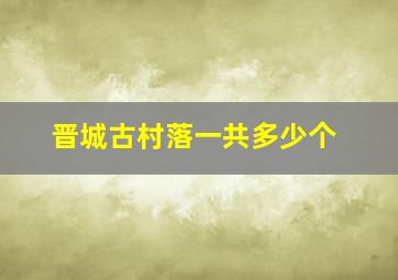 晋城古村落一共多少个