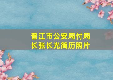 晋江市公安局付局长张长光简历照片